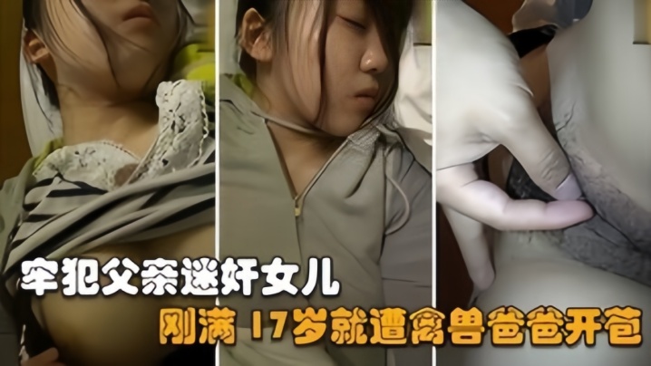 【父女乱伦】禽兽父亲刚刑满释放就迷奸亲女儿,她才17岁啊