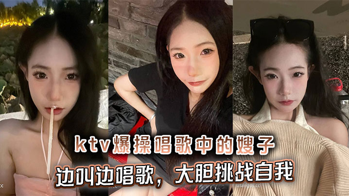 【嫂子乱伦】ktv爆操唱歌中的嫂子,边叫边唱歌,大胆挑战自我