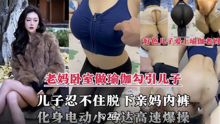 【母子乱伦剧情】风韵犹存的亲妈在家做性感瑜伽诱惑儿子,脱下亲妈内裤掰开大腿爆操内射