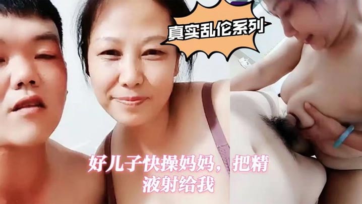 【真实母子乱伦】好儿子快操妈妈,把精液射给我