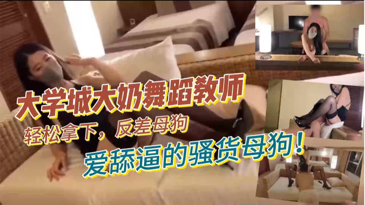 大学城大奶舞蹈教师,轻松拿下,反差母狗,爱舔逼的骚货母狗!