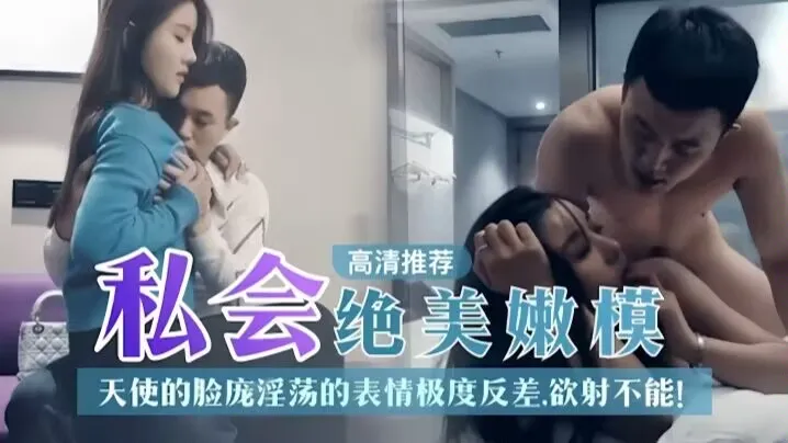 【探花精选】私人绝美嫩模天使的脸庞淫荡表情极度反差！你想不想内射？